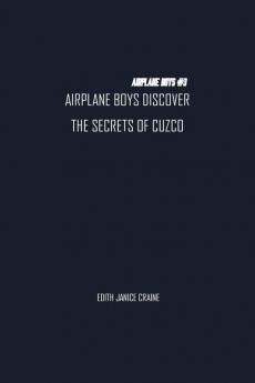 Airplane Boys Discover the Secrets of Cuzco: Airplane Boys #3