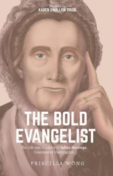 The Bold Evangelist: The Life and Ministry of Selina Hastings Countess of Huntingdon