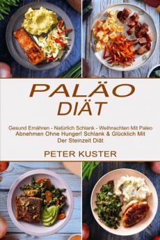 Palao-diat: Gesund Ernähren - Natürlich Schlank - Weihnachten Mit Paleo (Abnehmen Ohne Hunger! Schlank & Glücklich Mit Der Steinzeit Diät)