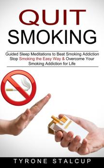 Quit Smoking: Stop Smoking the Easy Way & Overcome Your Smoking Addiction for Life (Guided Sleep Meditations to Beat Smoking Addiction)