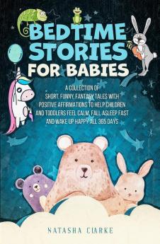 Bedtime Stories for Babies: A collection of short funny fantasy tales with positive affirmations to help children and toddlers feel calm fall asleep fast and wake up happy all 365 days