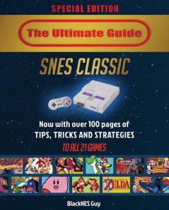 SNES Classic: The Ultimate Guide To The SNES Classic Edition: Tips Tricks and Strategies To All 21 Games!