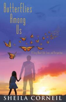 Butterflies Among Us: A Story About Life Love and Perspective