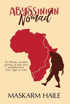Abyssinian Nomad: An African Woman's Journey of Love Loss & Adventure from Cape to Cairo