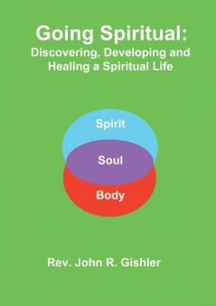 Going Spiritual: Discovering Developing and Healing a Spiritual Life