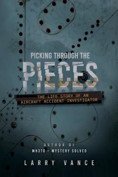 Picking Through The Pieces: The Life Story of An Aircraft Accident Investigator