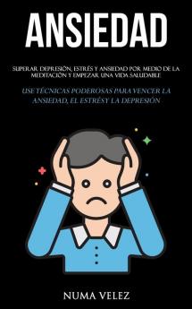 Ansiedad: Superar depresión estrés y ansiedad por medio de la meditación y empezar una vida saludable (Use técnicas poderosas para vencer la ansiedad el estrés y la depresión)