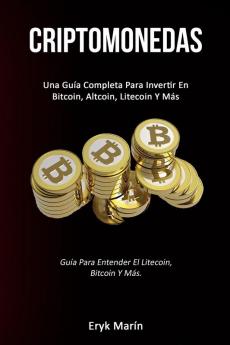 Criptomonedas: Una guía completa para invertir en bitcoin altcoin litecoin y más (Guía para entender el litecoin bitcoin y más.)