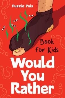 Would You Rather For Kids: 200 Silly Scenarios Hilarious Questions and Challenging Family Fun