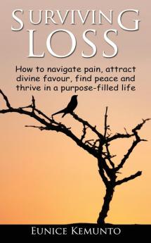 Surviving Loss: How to navigate pain attract divine favour find peace and thrive in a purpose-filled life.