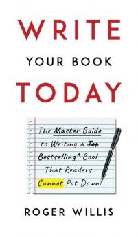 Write Your Book Today: The Master Guide to Writing a Bestselling Book That Readers Cannot Put Down