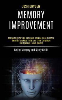 Memory Improvement: Accelerated Learning and Speed Reading Guide to Learn Memorize and Read Faster and Learn Languages Like Spanish French Quickly (Better Memory and Study Skills)