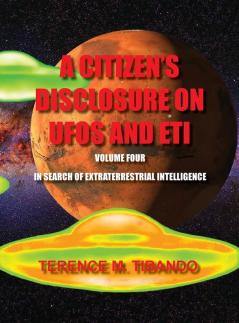 A Citizen's Disclosure on UFOs and Eti - Volume Four - In Search of Extraterrestrial Life: In Search of Extraterrestrial Intelligence: 4