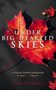 Under Big-Hearted Skies: A Young Man's Memoir of Adventure Wilderness & Love