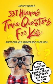 537 Hilarious Trivia Questions for Kids: Questions and Answer Book for kids: The Funny Fact and Easy Educational Questions Q&A Game for Kids