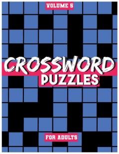 Crossword Puzzles For Adults Volume 5: Medium To High-Level Puzzles That Entertain and Challenge