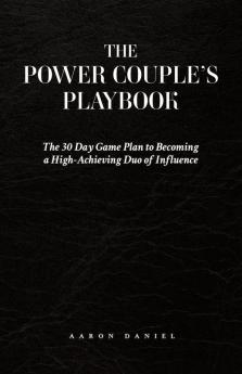 The Power Couple's Playbook: The 30 Day Game Plan to Becoming a High-Achieving Duo of Influence