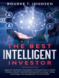 The Best Intelligent Investor: Beginner's Guide for a Foundation in Personal Finance Wealth Creation Mutual Funds & Dividend growth investing. Trading Psychology Cost Management Tax Free Wealth