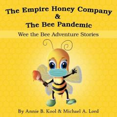 The Empire Honey Company & The Bee Pandemic: Wee the Bee Adventure Stories: 1