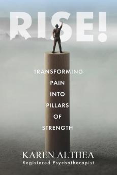 Rise!: Transforming Pain into Pillars of Strength