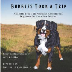 Bubbles Took a Trip: A Mostly True Tale About an Adventurous Dog From the Canadian Prairies