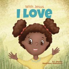 With Jesus I love: A Christian children book about the love of God being poured out into our hearts and enabling us to love in difficult situations: 3