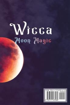 Wicca Moon Magic: A Wiccan Guide to Learn the Power of the Moon and the Mysterious Lunar Energies Understand the Phases of the Moon and Practice Witchcraft Rituals