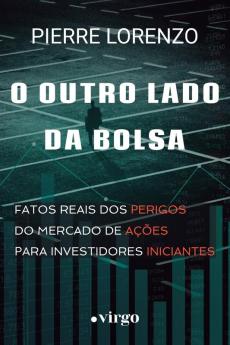 O Outro Lado da Bolsa: Fatos Reais dos Perigos do Mercado de Ações para Investidores Iniciantes