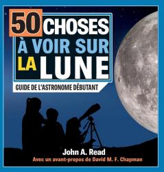 50 Choses À Voir Sur La Lune: Guide De L'Astronome Débutant (French Edition)