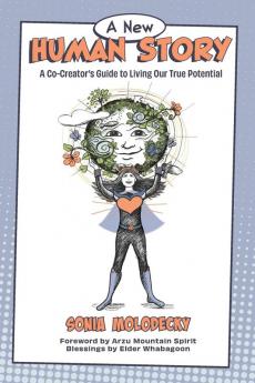 A New Human Story: A Co-Creators Guide to Living Our True Potential: 1