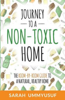 Journey to a Non-Toxic Home: The Room-by-Room Guide to a Natural Healthy Home