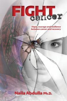 Fight Cancer: Hope courage and resilience between cancer and recovery