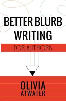 Better Blurb Writing for Authors: 1 (Atwater's Tools for Authors)