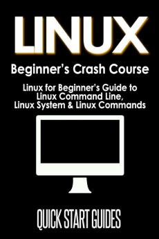 LINUX Beginner's Crash Course: Linux for Beginner's Guide to Linux Command Line Linux System & Linux Commands