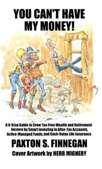 You Can't Have My Money!: A 6-Step Guide to Grow Tax-Free Wealth and Retirement Income by Smart Investing in After-Tax Accounts Active-Managed Funds and Cash-Value Life Insurance