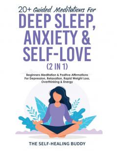 20+ Guided Meditations For Deep Sleep Anxiety & Self-Love (2 in 1): Beginners Meditation & Positive Affirmations For Depression Relaxation Rapid Weight Loss Overthinking & Energy