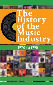 The History of the Music Industry Volume 2 1970 to 1990