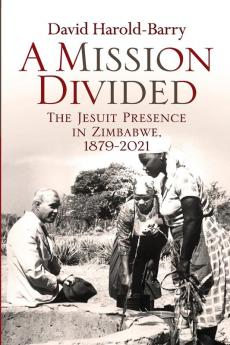 A Mission Divided: The Jesuit Presence in Zimbabwe 1879-2021