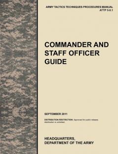 Commander and Staff Officer Guide: The Official U.S. Army Tactics Techniques and Procedures Manual ATTP 5-0.1 September 2011