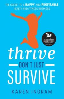 Thrive Don't Just Survive: The Secret to a Happy and Profitable Health and Fitness Business