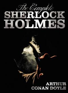 The Complete Sherlock Holmes - Unabridged and Illustrated - A Study in Scarlet the Sign of the Four the Hound of the Baskervilles the Valley of Fea