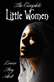 The Complete Little Women - Little Women Good Wives Little Men Jo's Boys