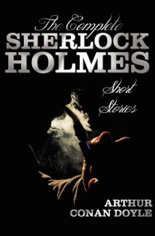 The Complete Sherlock Holmes Short Stories - Unabridged - The Adventures Of Sherlock Holmes The Memoirs Of Sherlock Holmes The Return Of Sherlock ... Bow and The Case-Book Of Sherlock Holmes