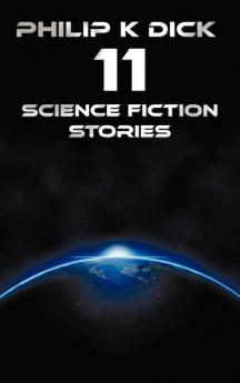 Philip K Dick - Eleven Science Fiction Stories: Beyond Lies the Wub Beyond the Door the Crystal Crypt the Defenders the Gun the Skull the Eyes H