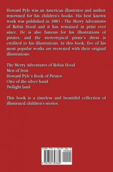 The Merry Adventures of Robin Hood and Other Stories (unabridged) Including: Men of Iron Howard Pyle's Book of Pirates Otto of the Silver Hand Twilight Land