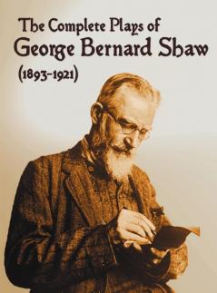 The Complete Plays of George Bernard Shaw (1893-1921) 34 Complete and Unabridged Plays Including