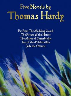 Five Novels by Thomas Hardy - Far From The Madding Crowd The Return of the Native The Mayor of Casterbridge Tess of the D'Urbervilles Jude the Obscure (complete and Unabridged)