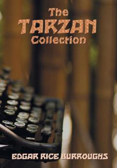 The Tarzan Collection (Complete and Unabridged) Including: Tarzan of the Apes the Return of Tarzan the Beasts of Tarzan the Son of Tarzan Tarzan ... Tarzan the Untamed Tarzan the Terrible