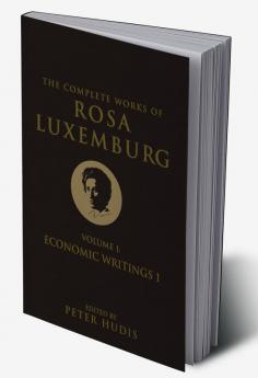 The Complete Works of Rosa Luxemburg Volume I