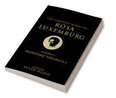 The Complete Works of Rosa Luxemburg Volume I